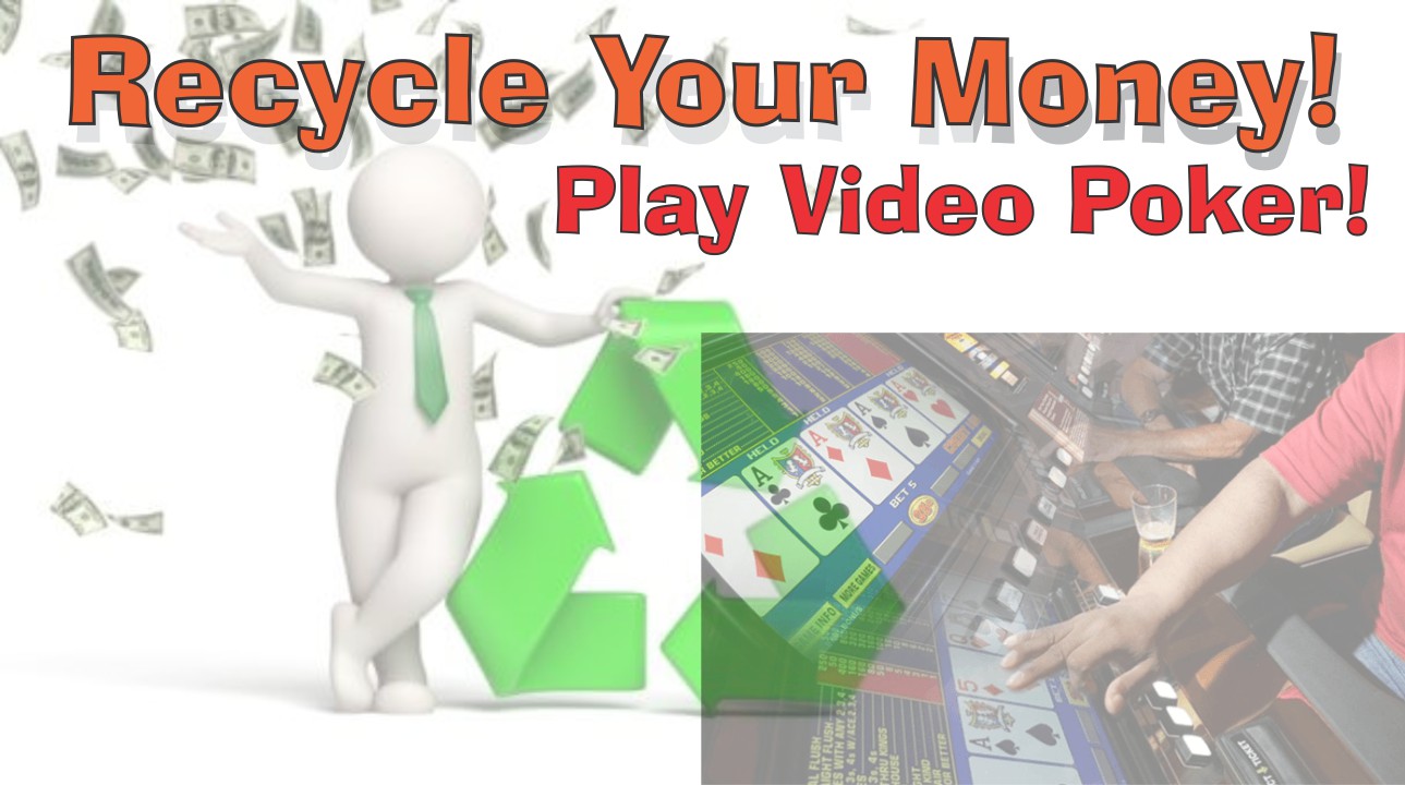 Recycle your money when you play video poker